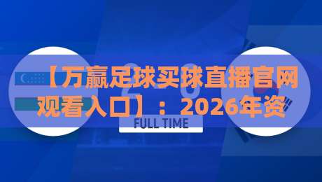 【万赢足球买球直播官网观看入口】:2026年资深球迷私藏的安全观赛通道与避坑指南 【万赢足球买球直播官网观看入口】:2026年资深球迷私藏的安全观赛通道与避坑指南