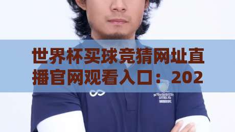 世界杯买球竞猜网址直播官网观看入口：2026年正规观赛指南与避坑攻略