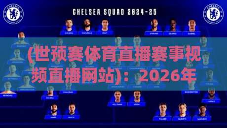 (世预赛体育直播赛事视频直播网站)：2026年观赛不踩坑，这些细节你必须知道