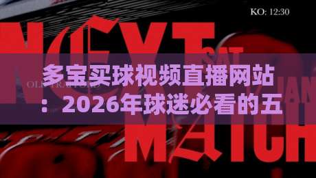多宝买球视频直播网站:2026年球迷必看的五大实战技巧与避坑指南 多宝买球视频直播网站:2026年球迷必看的五大实战技巧与避坑指南