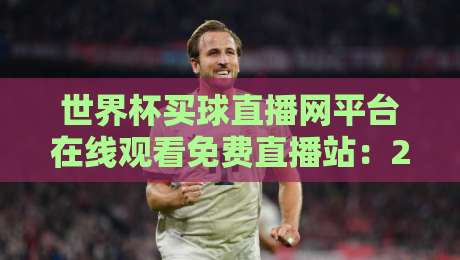 世界杯买球直播网平台在线观看免费直播站：2026年球迷的终极观赛指南