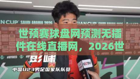 世预赛球盘网预测无插件在线直播网,2026世预赛观赛指南 世预赛球盘网预测无插件在线直播网,2026世预赛观赛指南