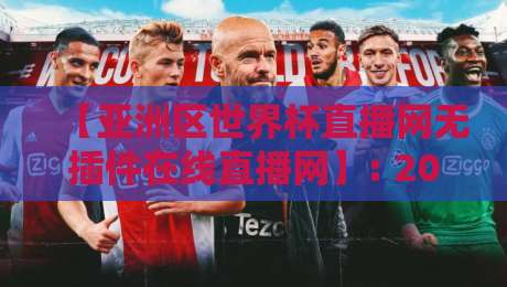 【亚洲区世界杯直播网无插件在线直播网】: 2026年看球不卡顿的终极指南