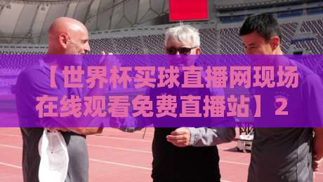 【世界杯买球直播网现场在线观看免费直播站】2026年全新体验,你准备好了吗? 【世界杯买球直播网现场在线观看免费直播站】2026年全新体验,你准备好了吗?