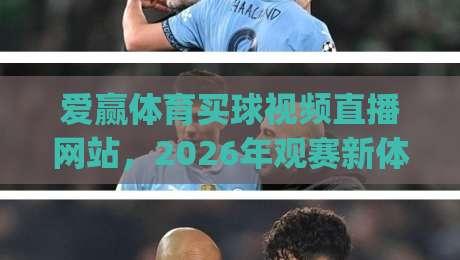 爱赢体育买球视频直播网站，2026年观赛新体验你get了吗？【爱赢体育买球视频直播网站】