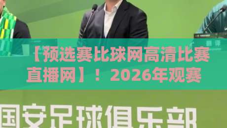 【预选赛比球网高清比赛直播网】！2026年观赛必知的三大隐藏功能