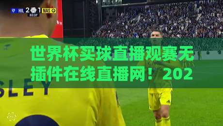 世界杯买球直播观赛无插件在线直播网！2026年免费高清无卡顿观赛平台全解析，球迷必收藏
