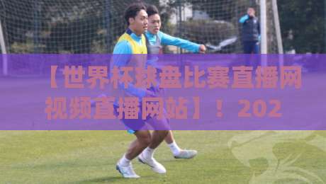 【世界杯球盘比赛直播网视频直播网站】!2026观赛新姿势你get了吗? 【世界杯球盘比赛直播网视频直播网站】!2026观赛新姿势你get了吗?