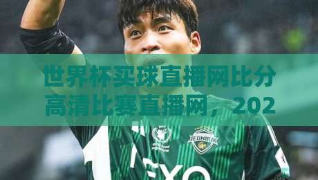世界杯买球直播网比分高清比赛直播网，2026世界杯观赛指南：哪里看高清直播与实时比分？