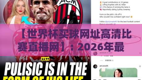 【世界杯买球网址高清比赛直播网】: 2026年最全观赛指南与避坑手册