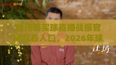 世预赛买球直播战报官网观看入口，2026年球迷必知的五个避坑指南