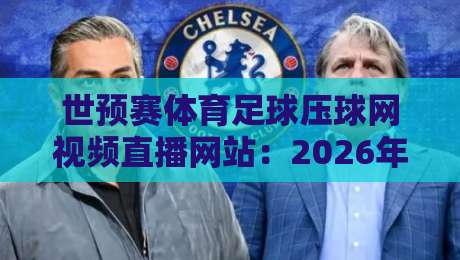 世预赛体育足球压球网视频直播网站:2026年世预赛观赛指南,老球迷都在用这些平台! 世预赛体育足球压球网视频直播网站:2026年世预赛观赛指南,老球迷都在用这些平台!