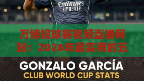万博投球赛视频直播网站：2026年最实用的五大观赛秘籍&避坑指南