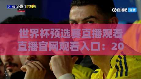 世界杯预选赛直播观看直播官网观看入口：2026终极指南，别错过任何一场！