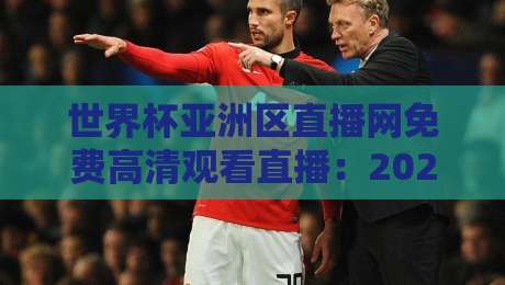 世界杯亚洲区直播网免费高清观看直播：2026年世预赛亚洲区观赛全攻略