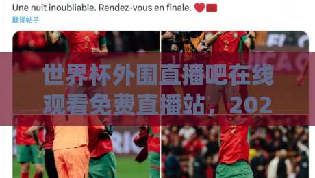 世界杯外围直播吧在线观看免费直播站,2026观赛新姿势你get了吗? 世界杯外围直播吧在线观看免费直播站,2026观赛新姿势你get了吗?