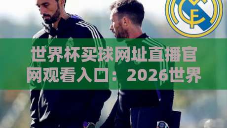 世界杯买球网址直播官网观看入口:2026世界杯官方直播渠道与观看指南