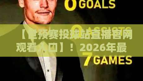 【世预赛投球站直播官网观看入口】!2026年最全观赛攻略与入口指南