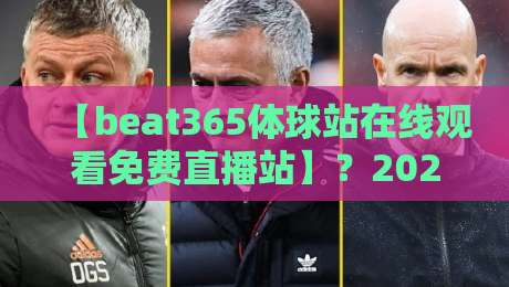 【beat365体球站在线观看免费直播站】？2026年高清免费看球指南与避坑建议