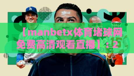 【manbetx体育堵球网免费高清观看直播】: 2026年实测推荐，这些细节你必须知道