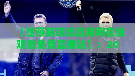 【世预赛现场直播网在线观看免费直播站】:2026年球迷必收的6个靠谱入口与避坑指南 【世预赛现场直播网在线观看免费直播站】:2026年球迷必收的6个靠谱入口与避坑指南