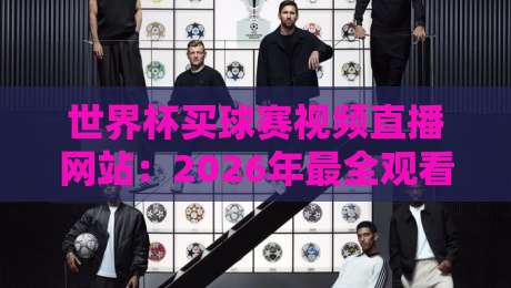 世界杯买球赛视频直播网站：2026年最全观看指南与安全提醒
