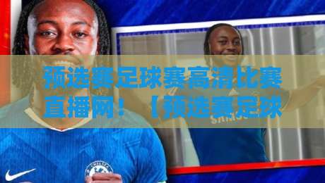 预选赛足球赛高清比赛直播网!【预选赛足球赛高清比赛直播网】2026世预赛观赛全攻略
