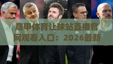 意甲体育让球站直播官网观看入口：2026最新(意甲赛事)观赛指南