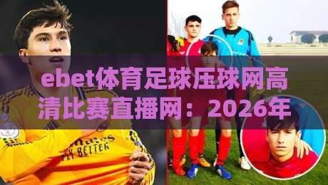 ebet体育足球压球网高清比赛直播网：2026年球迷必看的五大观赛新体验