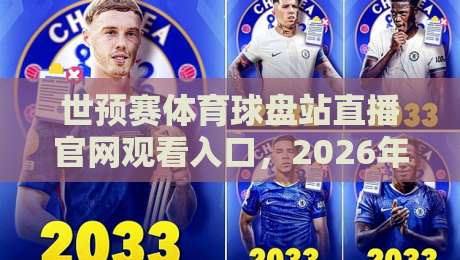 世预赛体育球盘站直播官网观看入口,2026年最新观赛指南!