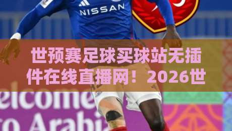 世预赛足球买球站无插件在线直播网！2026世预赛免费观看全攻略