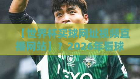 【世界杯买球网址视频直播网站】?2026年看球老司机都这么玩