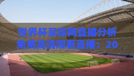 世界杯买球网直播分析免费高清观看直播:2026年球迷必备指南