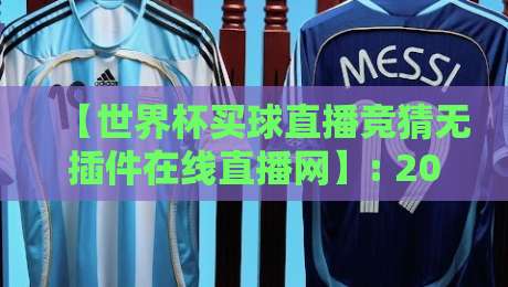【世界杯买球直播竞猜无插件在线直播网】: 2026年球迷必备指南!避开坑,畅享高清观赛盛宴