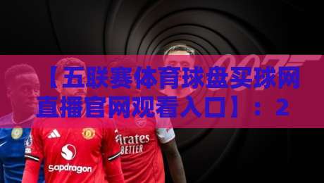 【五联赛体育球盘买球网直播官网观看入口】:2026年零门槛直达五大联赛现场指南