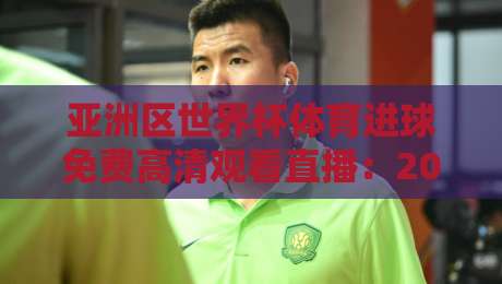 亚洲区世界杯体育进球免费高清观看直播:2026年球迷必知的观赛渠道与实测体验
