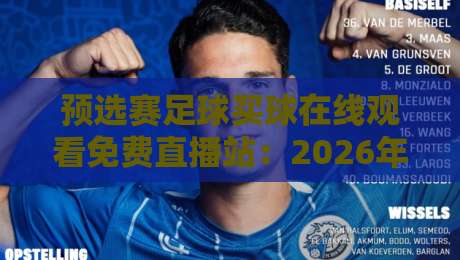 预选赛足球买球在线观看免费直播站:2026年最实用的观赛与投注指南