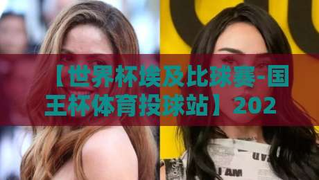 【世界杯埃及比球赛-国王杯体育投球站】2026年最新投球策略与观赛指南