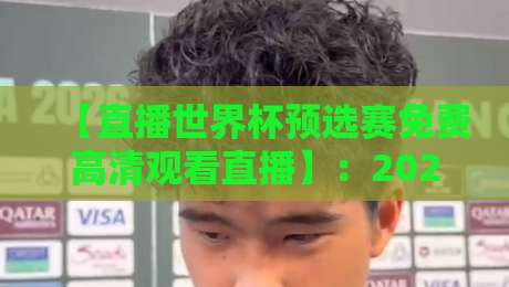 【直播世界杯预选赛免费高清观看直播】:2026年球迷必知的观赛攻略