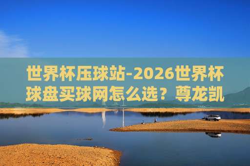 金杯赛足球赛——2026（金杯赛足球赛）全新赛制与观赛指南