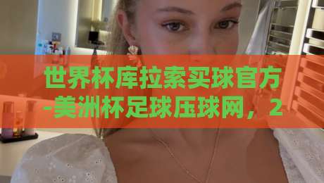 世界杯库拉索买球官方-美洲杯足球压球网，2026年球迷必看指南