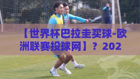 【世界杯巴拉圭买球-欧洲联赛投球网】？2026年看球老炮儿的避坑指南