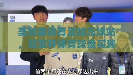 美加墨体育足球压球站，冠军杯体育球盘买球该咋玩？2026老手亲述