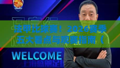 法甲比球赛！2026赛季五大看点与观赛指南（深度解析）