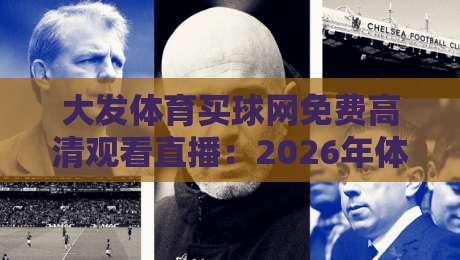 大发体育买球网免费高清观看直播：2026年体育迷必备的观赛新选择