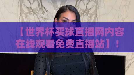 【世界杯买球直播网内容在线观看免费直播站】！2026年观赛新玩法，老球迷都这么操作