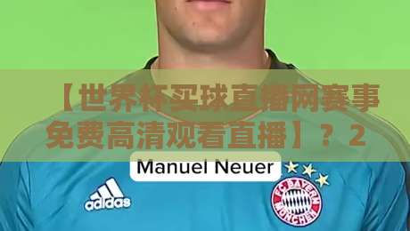 【世界杯买球直播网赛事免费高清观看直播】？2026年最新观赛指南与避坑攻略（世界杯买球直播网赛事免费高清观看直播）