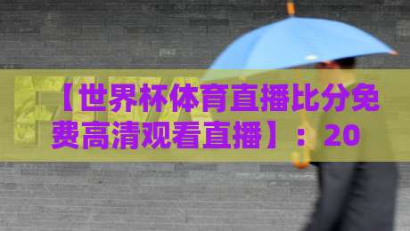 【世界杯体育直播比分免费高清观看直播】:2026年观赛新姿势,这些平台你居然还不知道? 【世界杯体育直播比分免费高清观看直播】:2026年观赛新姿势,这些平台你居然还不知道?